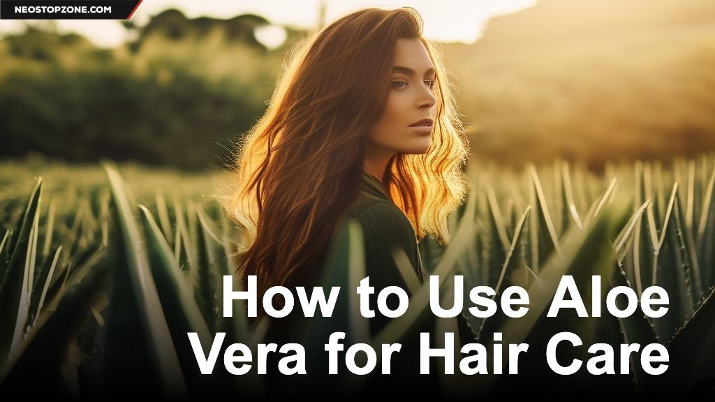How to Use Aloe Vera for Hair Care