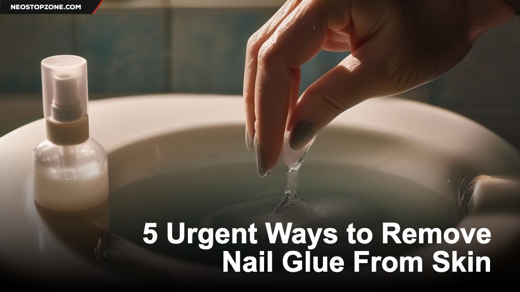5 Urgent Ways to Remove Nail Glue From Skin