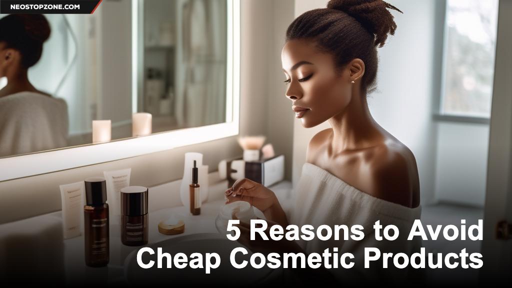 5 Reasons to Avoid Cheap Cosmetic Products
