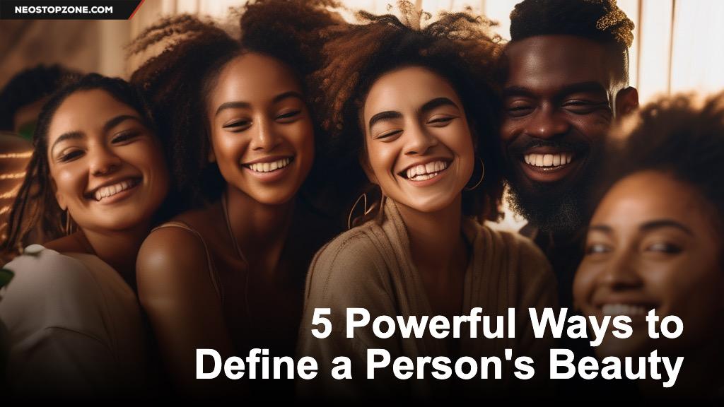 5 Powerful Ways to Define a Person's Beauty