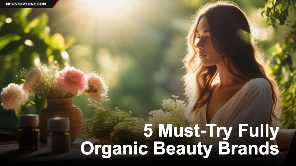 5 Must-Try Fully Organic Beauty Brands
