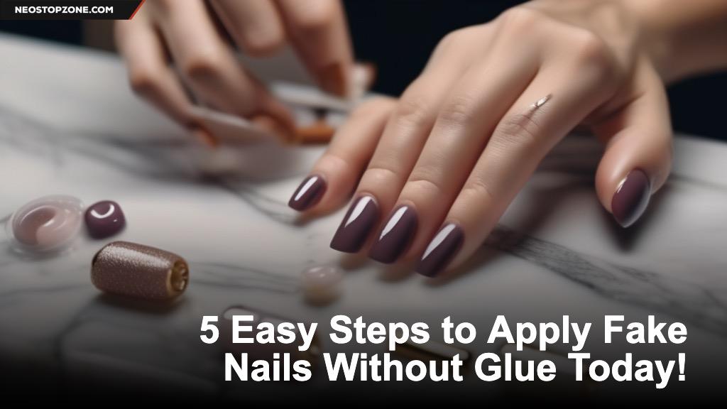 5 Easy Steps to Apply Fake Nails Without Glue Today!