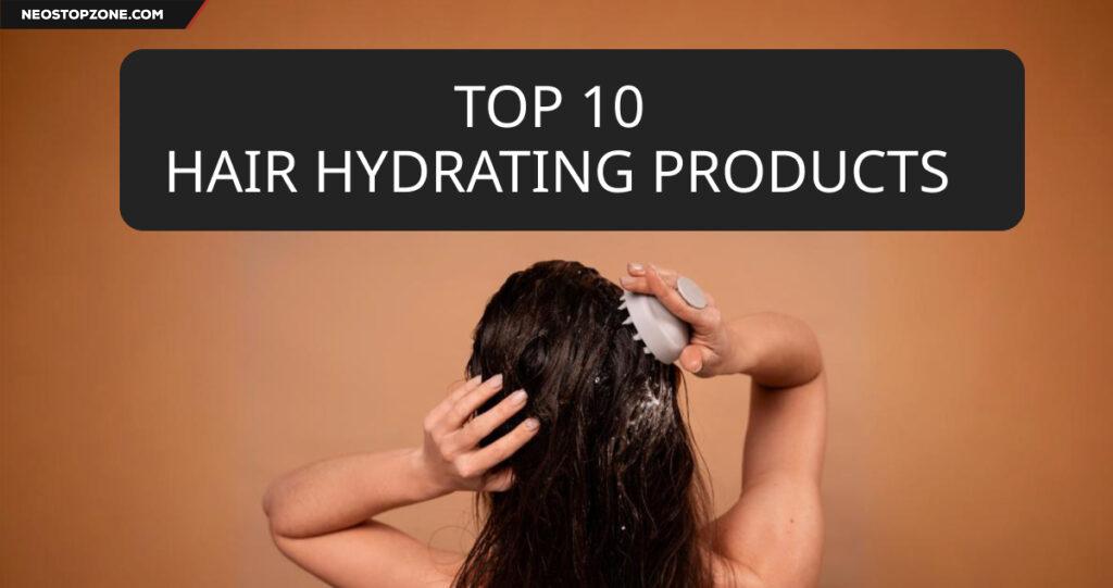 Top 10 Hair Hydrating Products 